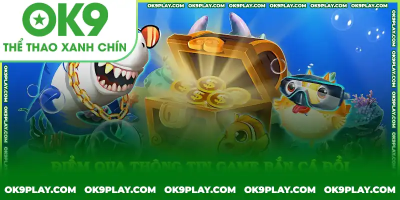 Bắn cá đổi thưởng tại OK9: Đại dương giải trí, kho báu trong tầm tay Bắn cá đổi thưởng tại OK9: Đại dương giải trí, kho báu trong tầm tay